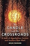 The Candle and the Crossroads: A Book of Appalachian Conjure and Southern Root-Work - Orion Foxwood