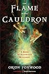 The Flame in the Cauldron: A Book of Old-Style Witchery - Orion Foxwood