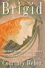 Brigid: History, Mystery, and Magick of the Celtic Goddess - Courtney Weber