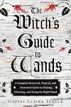 The Witch's Guide to Wands: A Complete Botanical, Magical, and Elemental Guide to Making, Choosing, and Using the Right Wand