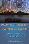 Practical Astrology for Witches and Pagans: Using the Planets and the Stars for Effective Spellwork, Rituals, and Magickal Work - Ivo Dominguez Jr.