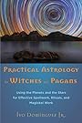 Practical Astrology for Witches and Pagans: Using the Planets and the Stars for Effective Spellwork, Rituals, and Magickal Work - Ivo Dominguez Jr.