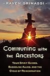Communing with the Ancestors: Your Spirit Guides, Bloodline Allies, and the Cycle of Reincarnation - Raven Grimassi