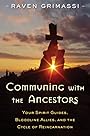 Communing with the Ancestors: Your Spirit Guides, Bloodline Allies, and the Cycle of Reincarnation - Raven Grimassi
