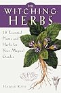 The Witching Herbs: 13 Essential Plants and Herbs for Your Magical Garden - Harold Roth
