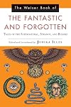 The Weiser Book of the Fantastic and Forgotten: Tales of the Supernatural, Strange, and Bizarre