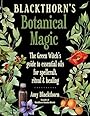 Blackthorn's Botanical Magic: The Green Witch’s Guide to Essential Oils for Spellcraft, Ritual & Healing - Amy Blackthorn