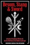 Besom, Stang & Sword: A Guide to Traditional Witchcraft, the Six-Fold Path & the Hidden Landscape - Christopher Orapello