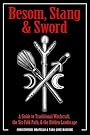 Besom, Stang & Sword: A Guide to Traditional Witchcraft, the Six-Fold Path & the Hidden Landscape - Christopher Orapello
