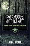 Backwoods Witchcraft: Conjure & Folk Magic from Appalachia