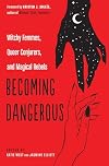 Becoming Dangerous: Witchy Femmes, Queer Conjurers, and Magical Rebels