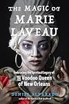 The Magic of Marie Laveau: Embracing the Spiritual Legacy of the Voodoo Queen of New Orleans