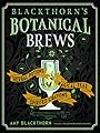 Blackthorn's Botanical Brews: Herbal Potions, Magical Teas, and Spirited Libations - Amy Blackthorn