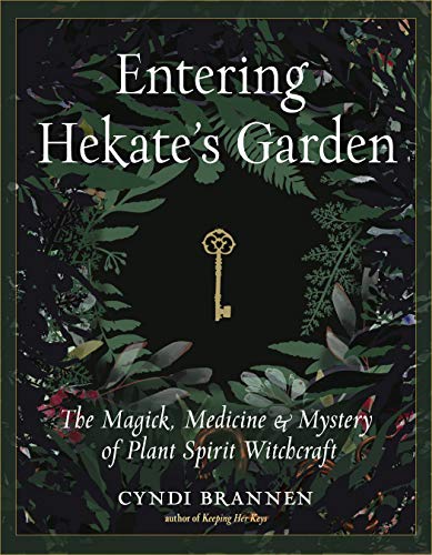 Entering Hekate's garden : the magick, medicine, & mystery of plant spirit witchcraft / Cyndi Brannen.