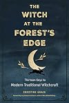 The Witch at the Forest's Edge: Thirteen Keys to Modern Traditional Witchcraft