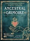 Ancestral Grimoire: Connect with the Wisdom of the Ancestors through Tarot, Oracles, and Magic