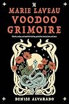 The Marie Laveau Voodoo Grimoire: Rituals, Recipes, and Spells for Healing, Protection, Beauty, Love, and More