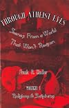Through Atheist Eyes: Scenes From a World That Won't Reason. Volume I: Religions & Scriptures