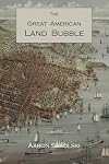 The Great American Land Bubble: The Amazing Story of Land-Grabbing, Speculations, and Booms from Colonial Days to the Present Time