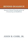 Beyond Dialogue - Toward a Mutual Transformation of Christianity and Buddhism