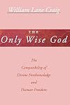 The Only Wise God: The Compatibility of Divine Foreknowledge & Human Freedom