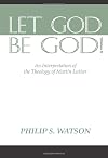 Let God Be God!: An Interpretation of the Theology of Martin Luther