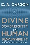 Divine Sovereignty and Human Responsibility: Biblical Perspective in Tension
