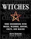 Witches: True Encounters with Wicca, Wizards, Covens, Cults and Magick - Hans Holzer