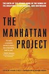 The Manhattan Project: The Birth of the Atomic Bomb in the Words of Its Creators, Eyewitnesses, and Historians