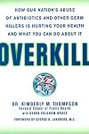 Overkill: Repairing the Damage Caused by Our Unhealthy Obsession with Germs, Antibiotics, and Antibacterial Products