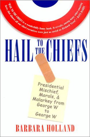 Hail to the Chiefs: Presidential Mischief, Morals, and Malarkey from George W. to George W. book cover