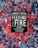 Feeding The Fire Recipes And Strategies For Better Barbecue And Grilling