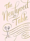 The Newlywed Table A Cookbook To Start Your Life Together