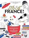 Lets Eat France 1250 Specialty Foods 375 Iconic Recipes 350 Topics 260 Personalities Plus Hundreds Of Maps Charts Tricks Tips And You Want To Know About The Food Of France