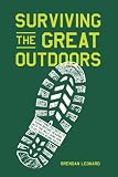 Surviving The Great Outdoors Everything You Need To Know Before Heading Into The Wild And How To Get Back In One Piece