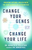 Change Your Genes Change Your Life Creating Optimal Health With The New Science Of Epigenetics