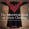The Folkwear Book of Ethnic Clothing: Easy Ways to Sew & Embellish Fabulous Garments from Around the World
