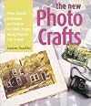 The New Photo Crafts: Photo Transfer Techniques and Projects for Fabric, Paper, Wood, Polymer Clay & More