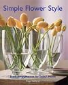 Simple Flower Style: Fresh Arrangements for Today's Home