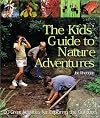The Kids' Guide to Nature Adventures: 80 Great Activities for Exploring the Outdoors