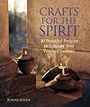Crafts for the Spirit: 30 Beautiful Projects to Enhance Your Personal Journey - Ronni Lundy