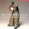 500 Figures in Clay: Ceramic Artists Celebrate the Human Form (500 Series)