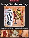 Image Transfer on Clay: Screen, Relief, Decal & Monoprint Techniques (A Lark Ceramics Book)