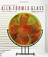 A Beginner's Guide to Kiln-Formed Glass: * Fused * Slumped * Cast