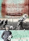 The American Wind Band: A Cultural History