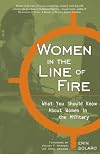 Women in the Line of Fire: What You Should Know About Women in the Military