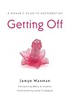 Getting Off: A Woman's Guide to Masturbation