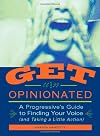 Get Opinionated: A Progressive's Guide to Finding Your Voice and Taking a Little Action