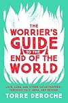 The Worrier's Guide to the End of the World: Love, Loss, and Other Catastrophes--through Italy, India, and Beyond