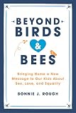 Beyond Birds And Bees Bringing Home A New Message To Our Kids About Sex Love And Equality